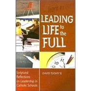 Leading Life to the Full : Scriptural Reflections on Leadership in Catholic Schools