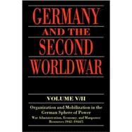 Germany and the Second World War V/II: Organization and Mobilization in the German Sphere of Power: Wartime Administration, Economy, and Manpower Resources 1942-1944/5