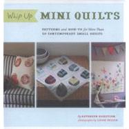 Whip Up Mini Quilts Patterns and How-to for 26 Contemporary Small Quilts