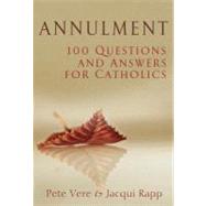 Annulment : 100 Questions and Answers for Catholics