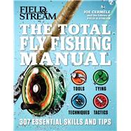 The Total Fly Fishing Manual 307 Tips and Tricks from Expert Anglers