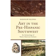 Art in the Pre-Hispanic Southwest An Archaeology of Native American Cultures