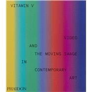 Vitamin V Video and the Moving Image in Contemporary Art,9781838668730