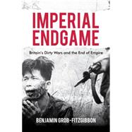 Imperial Endgame Britain's Dirty Wars and the End of Empire