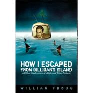 How I Escaped From Gilligan's Island: And Other Misadventures Of A Hollywood Writer-producer