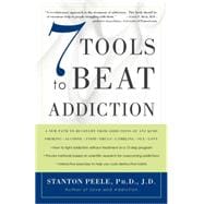 7 Tools to Beat Addiction A New Path to Recovery from Addictions of Any Kind: Smoking, Alcohol, Food, Drugs, Gambling, Sex, Love