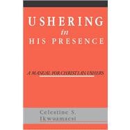 Ushering in his Presence : A Manual for Christian Ushers