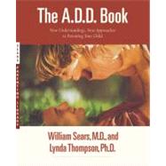 The A.D.D. Book New Understandings, New Approaches to Parenting Your Child