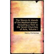 Shores a Islands of the Mediterranean : Including a Visit to the Seven Churches of Asia, Volume I