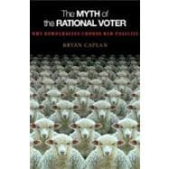The Myth of the Rational Voter: Why Democracies Choose Bad Policies - New Edition (Revised)