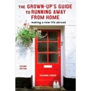 The Grown-Up's Guide to Running Away from Home, Second Edition Making a New Life Abroad