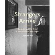 Strangers Arrive  Emigrés and the Arts in New Zealand, 1930–1980