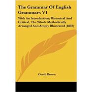 Grammar of English Grammars V1 : With an Introduction; Historical and Critical, the Whole Methodically Arranged and Amply Illustrated (1882)