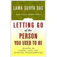 Letting Go of the Person You Used to Be : Lessons on Change, Loss, and Spiritual Transformation