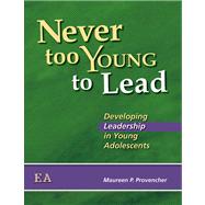 Never Too Young to Lead : Developing Leadership in Young Adolescents