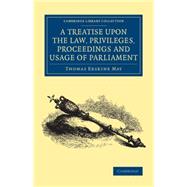 A Treatise upon the Law, Privileges, Proceedings and Usage of Parliament