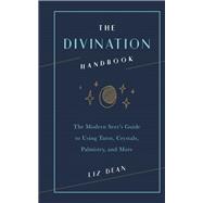 The Divination Handbook The Modern Seer's Guide to Using Tarot, Crystals, Palmistry, and More