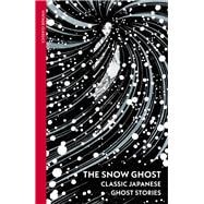The Snow Ghost and Other Tales Classic Japanese Ghost Stories