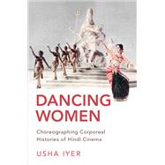 Dancing Women Choreographing Corporeal Histories of Hindi Cinema