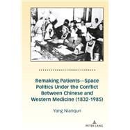 Remaking PatientsSpace Politics Under the Conflict Between Chinese and Western Medicine (1832-1985)