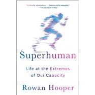 Superhuman Life at the Extremes of Our Capacity