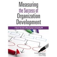 Measuring the Success of Organization Development A Step-by-Step Guide for Measuring Impact and Calculating ROI