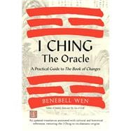 I Ching, the Oracle A Practical Guide to the Book of Changes: An updated translation annotated with cultural & historical references, restoring the I Ching to its shamanic origins