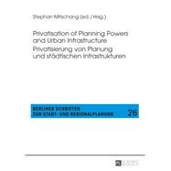 Privatisation of Planning Powers and Urban Infrastructure / Privatisierung Von Planung Und Städtischen Infrastrukturen