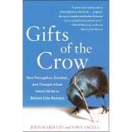Gift of the Crow : How Perception, Emotion, and Thought Allow Smart Birds to Behave Like Humans