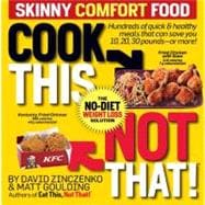 Cook This, Not That! Skinny Comfort Foods 125 quick & healthy meals that can save you 10, 20, 30 pounds--or more!