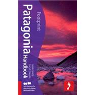 Patagonia Handbook, 3rd Fully revised and updated 3rd edition of Footprint's ever-popular guide to Patagonia