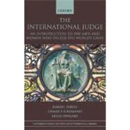 The International Judge An Introduction to the Men and Women Who Decide the World's Cases