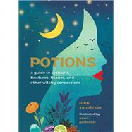 Potions A Guide to Cocktails, Tinctures, Tisanes, and Other Witchy Concoctions