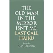 The Old Man in the Mirror Isn’t Me: Last Call Haiku