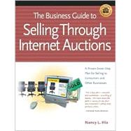 The Business Guide to Selling Through Internet Auctions: A Proven Sever-Step Plan for Selling to Consumers and Other Business