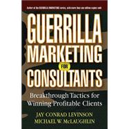 Guerrilla Marketing for Consultants Breakthrough Tactics for Winning Profitable Clients