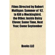 Films Directed by Robert Mulligan : Summer of '42, to Kill a Mockingbird, the Other, Inside Daisy Clover, Same Time, Next Year, Come September