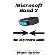 Microsoft Band 2, the Beginner's Guide
