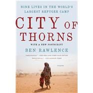 City of Thorns Nine Lives in the World's Largest Refugee Camp