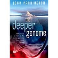 The Deeper Genome Why there is more to the human genome than meets the eye