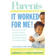It Worked for Me! From thumb sucking to schoolyard fights, parents reveal their secrets to solving the everyday problems of raising kids