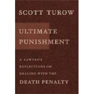 Ultimate Punishment : A Lawyer's Reflections on Dealing with the Death Penalty