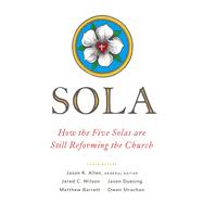 Sola How the Five Solas Are Still Reforming the Church