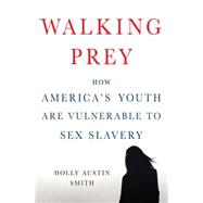 Walking Prey How America’s Youth Are Vulnerable to Sex Slavery