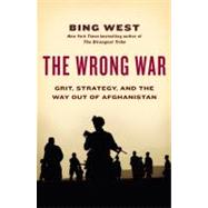 Wrong War : Grit, Strategy, and the Way Out of Afghanistan