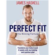 Perfect Fit: The Winning Formula Transform your body in just 8 weeks with my training and nutrition plan