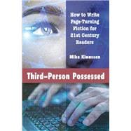 Third-Person Possessed How to Write Page-Turning Fiction for 21st Century Readers