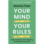 Your Mind, Your Rules Take control of your thinking to transform your life