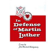 In Defense of Martin Luther Essays by John Warwick Montgomery