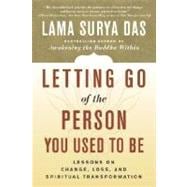 Letting Go of the Person You Used to Be Lessons on Change, Loss, and Spiritual Transformation